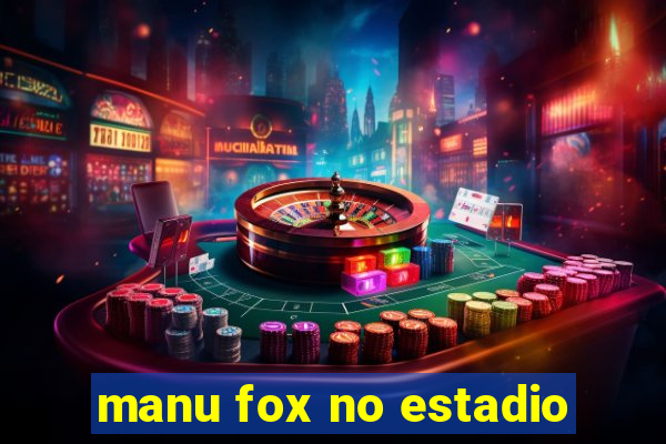 manu fox no estadio